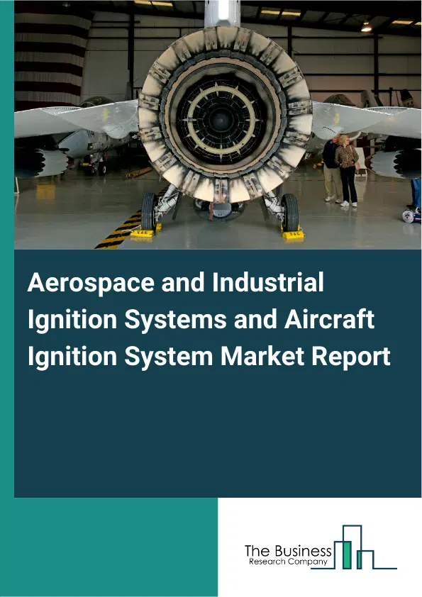 Aerospace and Industrial Ignition Systems and Aircraft Ignition System Market Report 2026 Aerospace and Industrial Ignition Systems and Aircraft Ignition System Market Report 2026