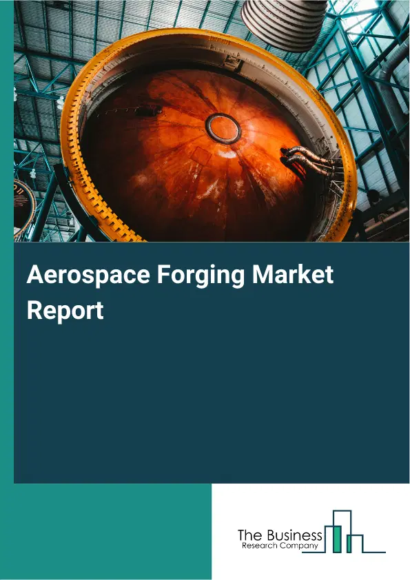 Global Aerospace Forging Market Report 2026 Global Aerospace Forging Market Report 2026