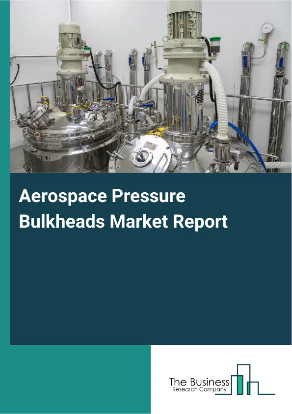 Aerospace Pressure Bulkheads Market Report 2026 Aerospace Pressure Bulkheads Market Report 2026