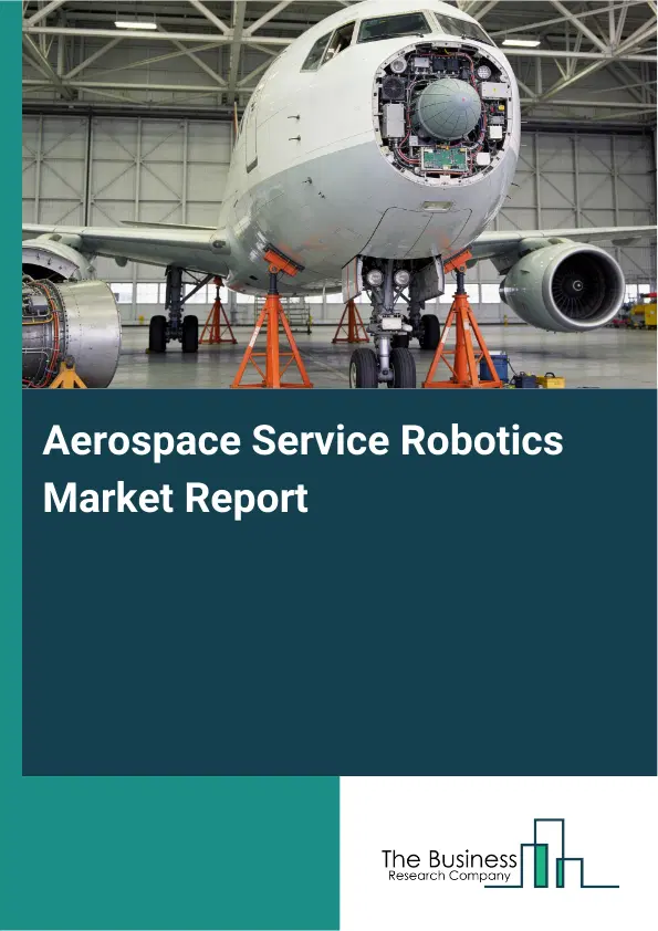 Aerospace Service Robotics Market Report 2026 Aerospace Service Robotics Market Report 2026