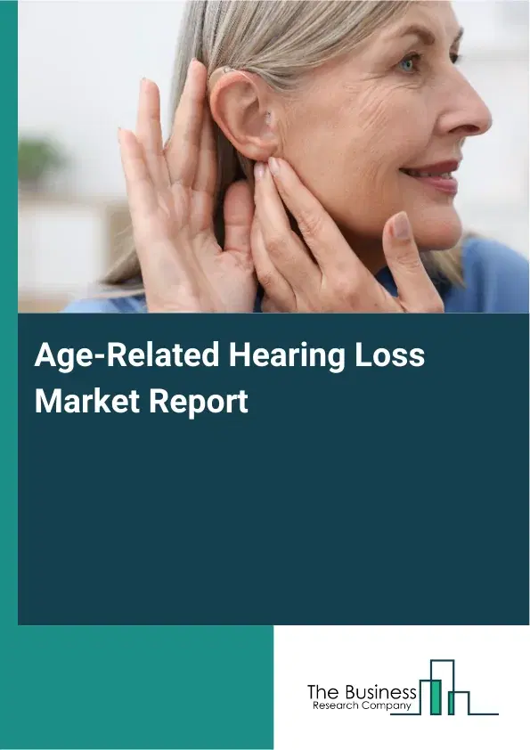 Age-Related Hearing Loss Market Report 2026 Age-Related Hearing Loss Market Report 2026