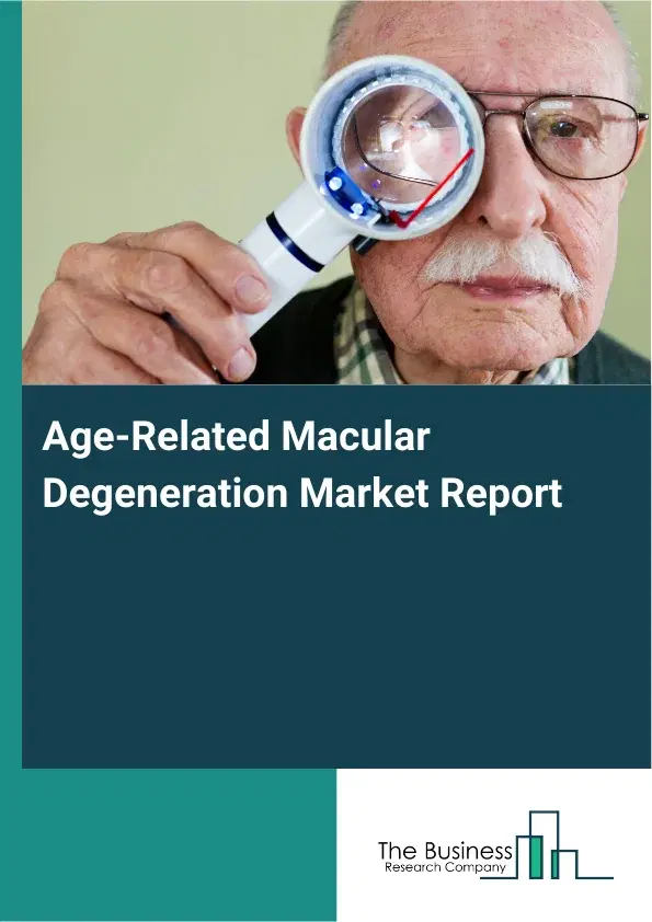 Age-Related Macular Degeneration Market Report 2026 Age-Related Macular Degeneration Market Report 2026