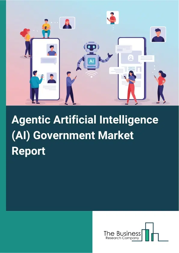 Agentic Artificial Intelligence (AI) Government Market Report 2026 Agentic Artificial Intelligence (AI) Government Market Report 2026