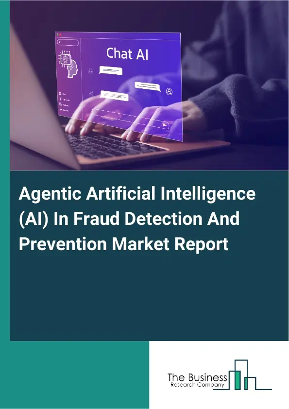 Agentic Artificial Intelligence (AI) In Fraud Detection And Prevention Market Report 2026 Agentic Artificial Intelligence (AI) In Fraud Detection And Prevention Market Report 2026