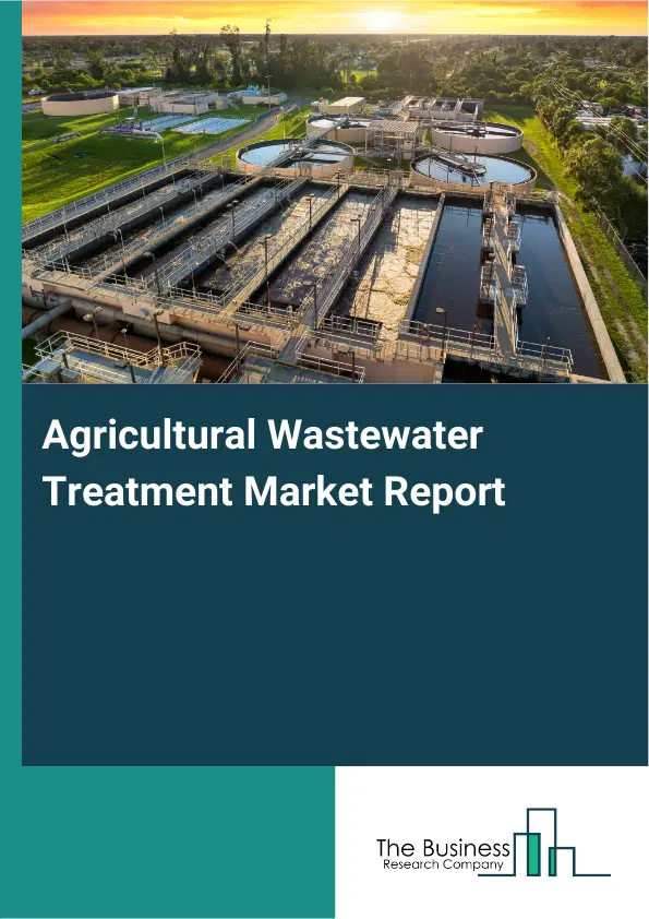 Agricultural Wastewater Treatment Market Report 2026 Agricultural Wastewater Treatment Market Report 2026