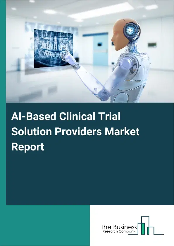 AI-Based Clinical Trial Solution Providers Market Report 2026 AI-Based Clinical Trial Solution Providers Market Report 2026