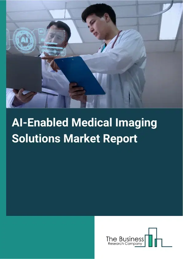 AI-Enabled Medical Imaging Solutions Market Report 2026 AI-Enabled Medical Imaging Solutions Market Report 2026
