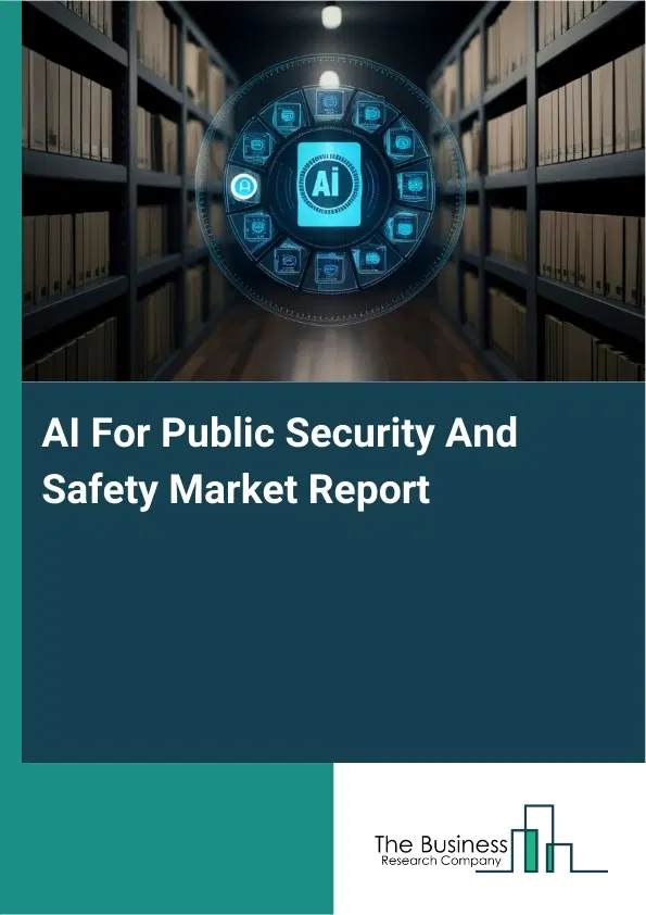 AI For Public Security And Safety Market Report 2026 AI For Public Security And Safety Market Report 2026