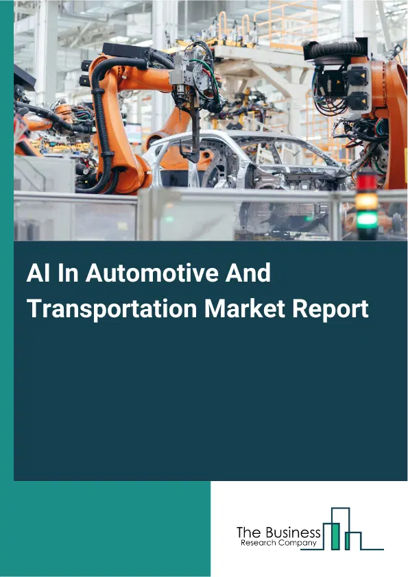 AI In Automotive And Transportation Market Report 2026 AI In Automotive And Transportation Market Report 2026