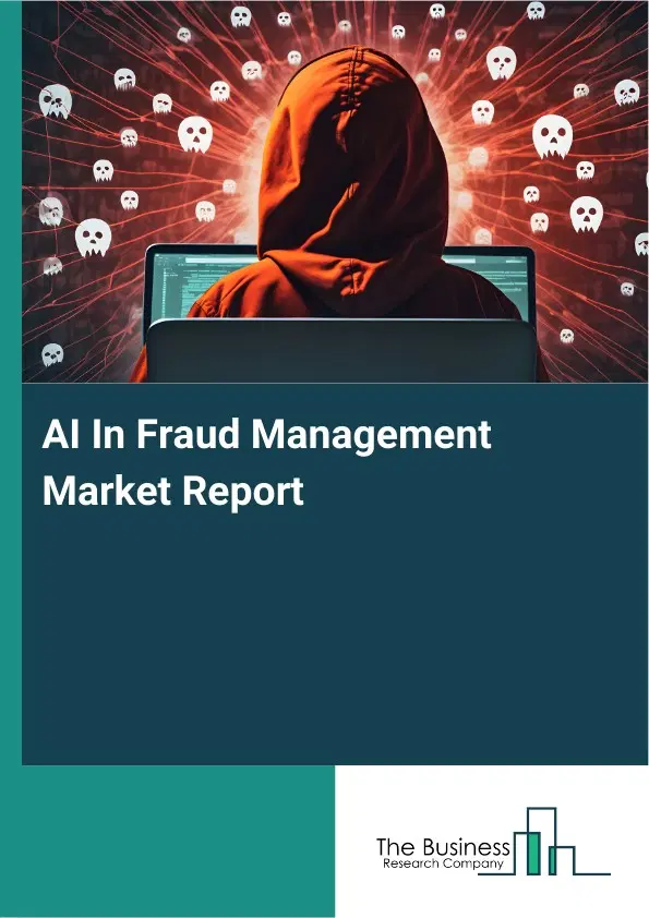 Global AI In Fraud Management Market Report 2026 Global AI In Fraud Management Market Report 2026