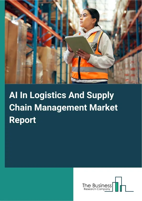 Global AI In Logistics And Supply Chain Management Market Report 2026 Global AI In Logistics And Supply Chain Management Market Report 2026