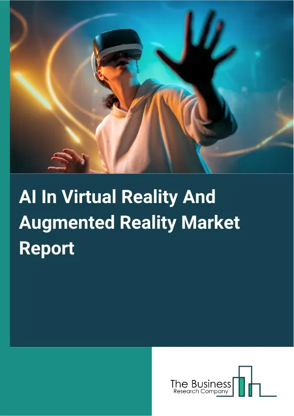 AI In Virtual Reality And Augmented Reality Market Report 2026 AI In Virtual Reality And Augmented Reality Market Report 2026