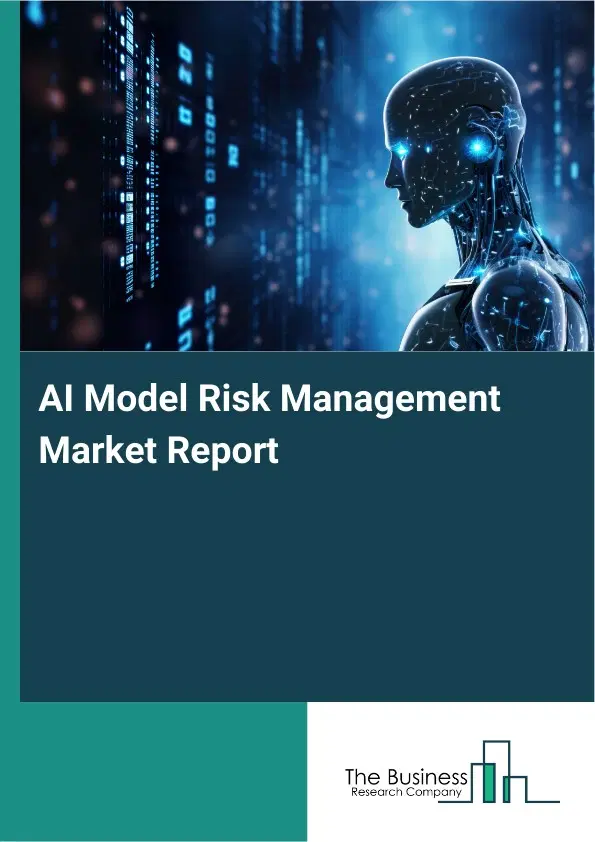 Global AI Model Risk Management Market Report 2026 Global AI Model Risk Management Market Report 2026