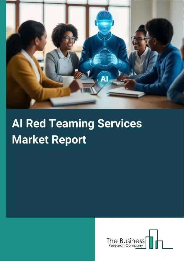 AI Red Teaming Services Market Report 2026 AI Red Teaming Services Market Report 2026