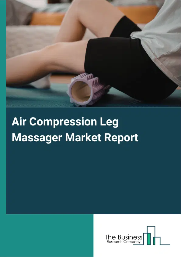 Air Compression Leg Massager Market Report 2026 Air Compression Leg Massager Market Report 2026