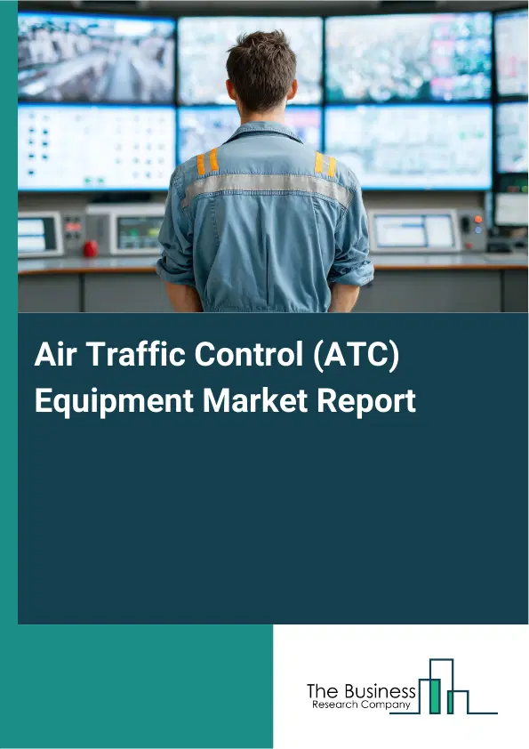 Air Traffic Control (ATC) Equipment Market Report 2026 Air Traffic Control (ATC) Equipment Market Report 2026