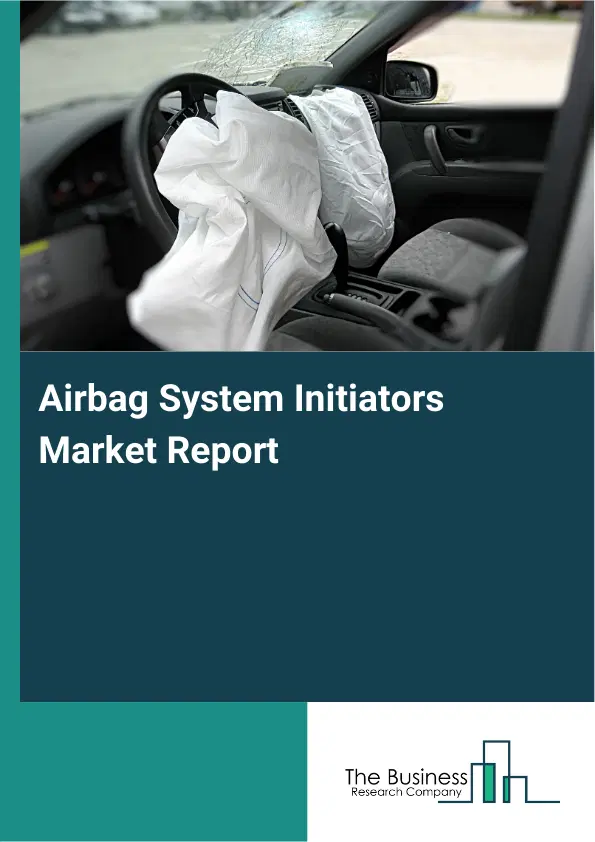 Airbag System Initiators Market Report 2026 Airbag System Initiators Market Report 2026