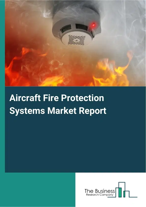Aircraft Fire Protection Systems Market Report 2026 Aircraft Fire Protection Systems Market Report 2026