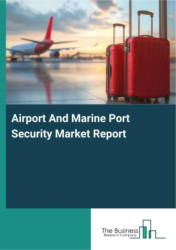 Airport And Marine Port Security Market Report 2026 Airport And Marine Port Security Market Report 2026