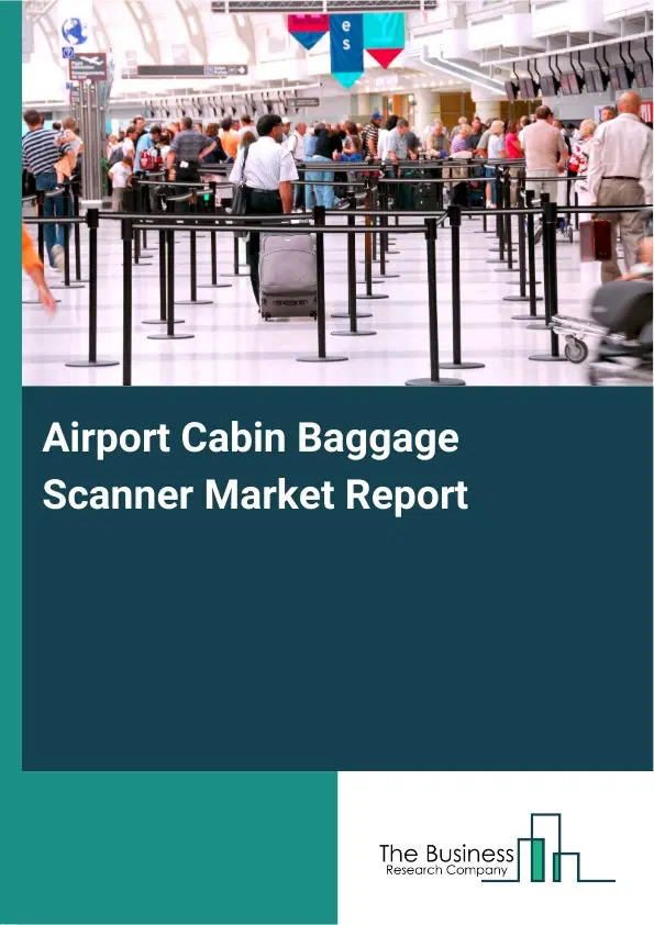 Airport Cabin Baggage Scanner Market Report 2026 Airport Cabin Baggage Scanner Market Report 2026