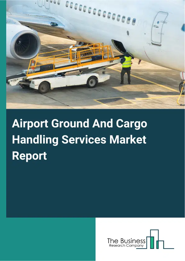 Airport Ground And Cargo Handling Services Market Report 2026 Airport Ground And Cargo Handling Services Market Report 2026