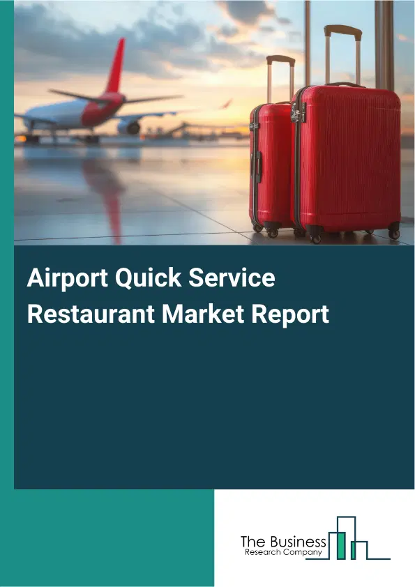 Airport Quick Service Restaurant Market Report 2026 Airport Quick Service Restaurant Market Report 2026