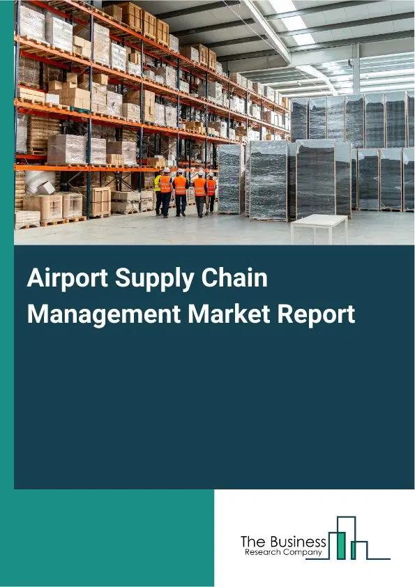 Airport Supply Chain Management Market Report 2026 Airport Supply Chain Management Market Report 2026
