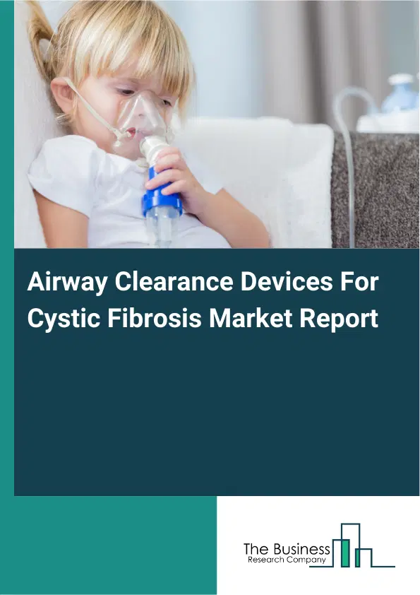 Airway Clearance Devices For Cystic Fibrosis Market Report 2026 Airway Clearance Devices For Cystic Fibrosis Market Report 2026