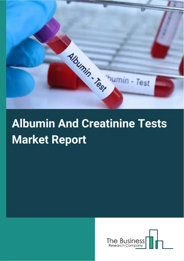 Albumin And Creatinine Tests Market Report 2026 Albumin And Creatinine Tests Market Report 2026