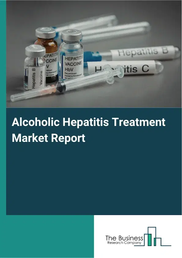 Alcoholic Hepatitis Treatment Market Report 2026 Alcoholic Hepatitis Treatment Market Report 2026