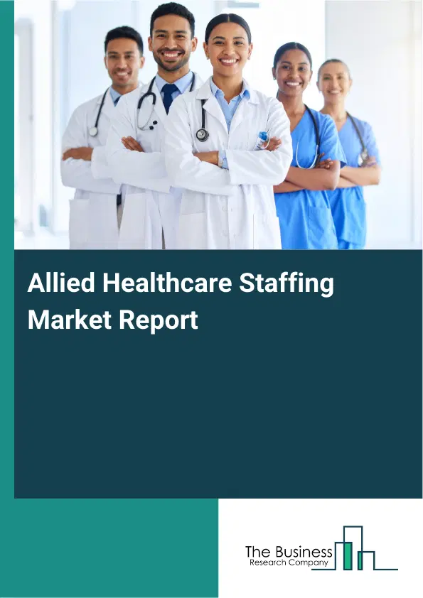 Allied Healthcare Staffing Market Report 2026 Allied Healthcare Staffing Market Report 2026