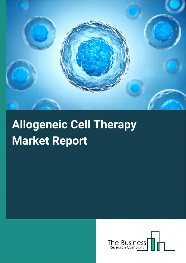Allogeneic Cell Therapy Market Report 2026 Allogeneic Cell Therapy Market Report 2026