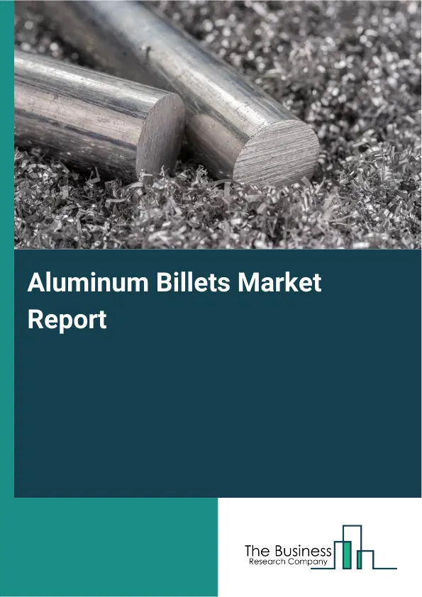 Aluminum Billets Market Report 2026 Aluminum Billets Market Report 2026