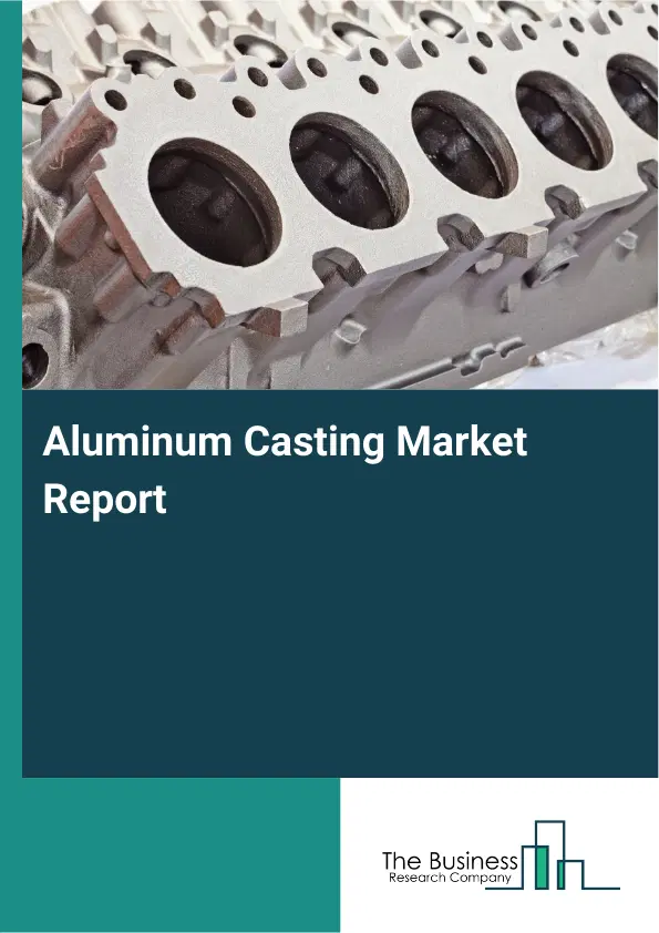 Aluminum Casting Market Report 2026 Aluminum Casting Market Report 2026