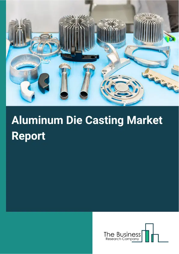 Aluminum Die Casting Market Report 2026 Aluminum Die Casting Market Report 2026
