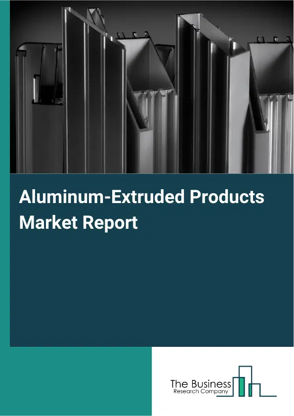 Aluminum-Extruded Products Market Report 2026 Aluminum-Extruded Products Market Report 2026