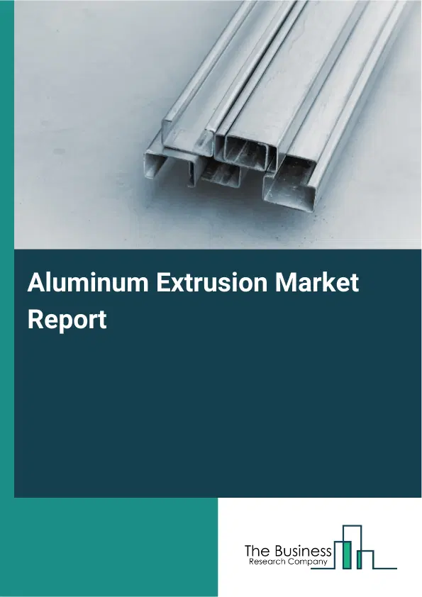Aluminum Extrusion Market Report 2026 Aluminum Extrusion Market Report 2026
