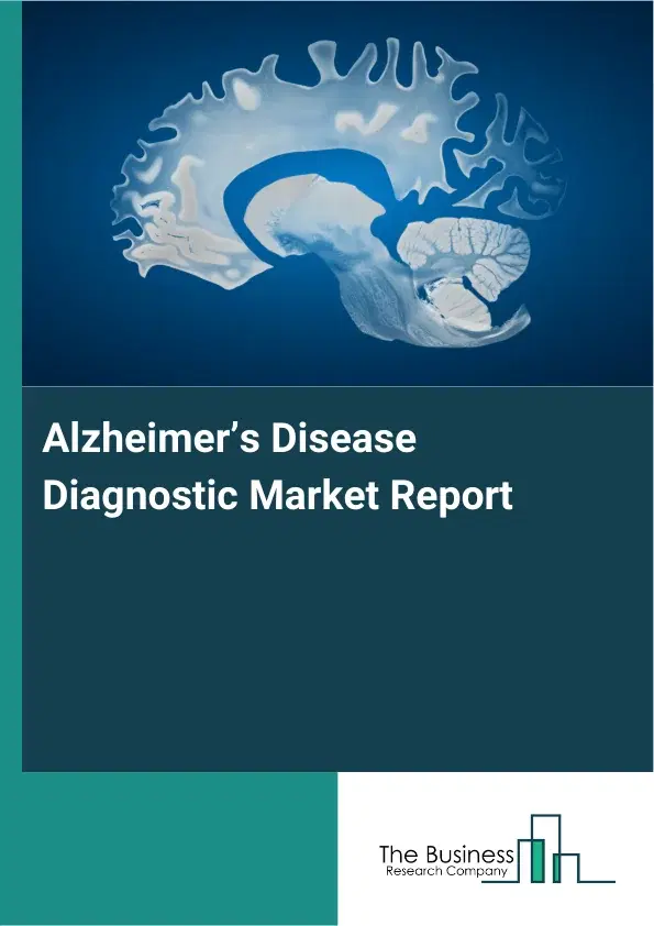 Global Alzheimer’s Disease Diagnostic Market Report 2026 Global Alzheimer’s Disease Diagnostic Market Report 2026