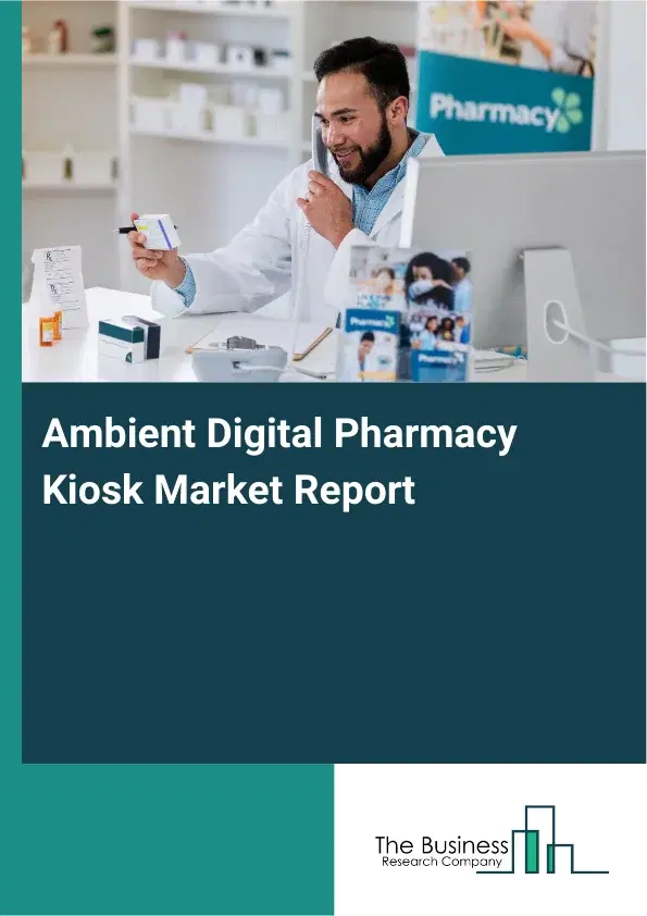 Ambient Digital Pharmacy Kiosk Market Report 2026 Ambient Digital Pharmacy Kiosk Market Report 2026