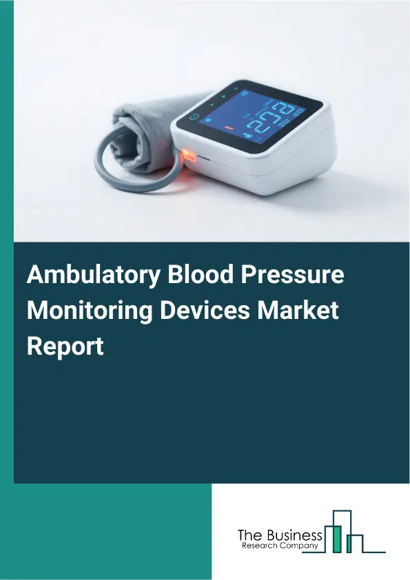 Ambulatory Blood Pressure Monitoring Devices Market Report 2026 Ambulatory Blood Pressure Monitoring Devices Market Report 2026