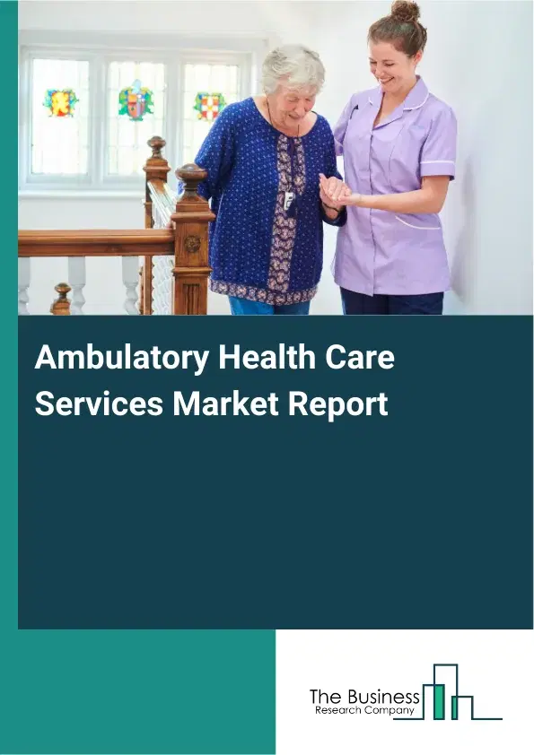 Ambulatory Health Care Services Market Report 2026 Ambulatory Health Care Services Market Report 2026