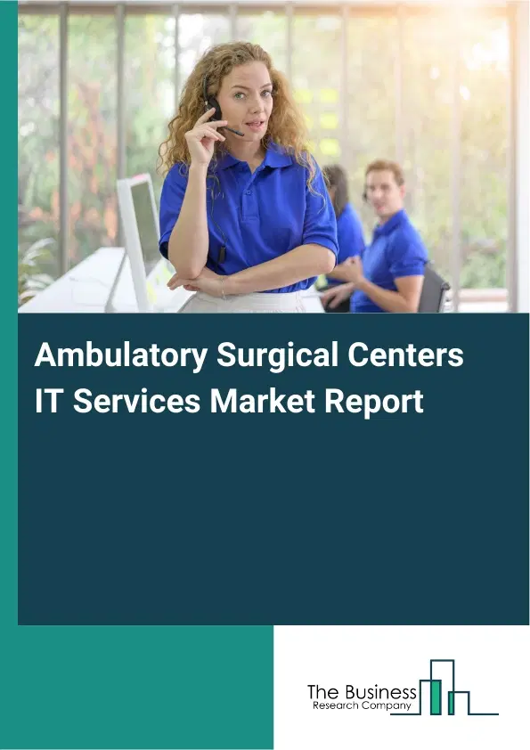 Ambulatory Surgical Centers IT Services Market Report 2026 Ambulatory Surgical Centers IT Services Market Report 2026