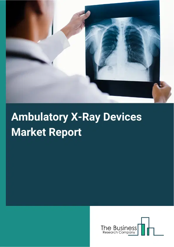 Ambulatory X-Ray Devices Market Report 2026 Ambulatory X-Ray Devices Market Report 2026