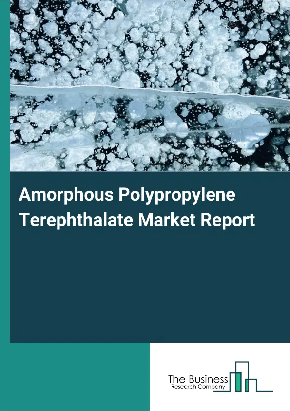 Amorphous Polypropylene Terephthalate Market Report 2026 Amorphous Polypropylene Terephthalate Market Report 2026