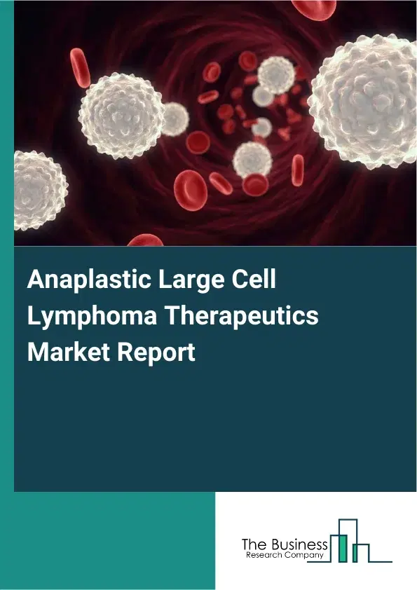 Anaplastic Large Cell Lymphoma Therapeutics Market Report 2026 Anaplastic Large Cell Lymphoma Therapeutics Market Report 2026