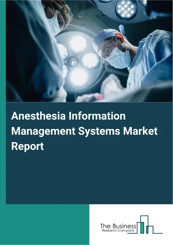 Anesthesia Information Management Systems Market Report 2026 Anesthesia Information Management Systems Market Report 2026
