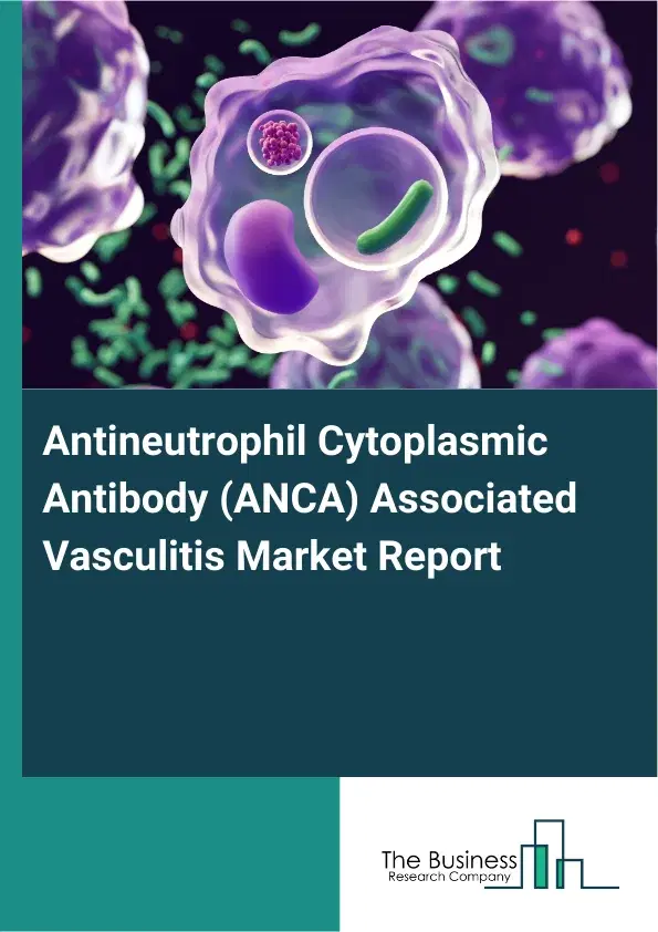 Antineutrophil Cytoplasmic Antibody (ANCA) Associated Vasculitis Market Report 2026 Antineutrophil Cytoplasmic Antibody (ANCA) Associated Vasculitis Market Report 2026