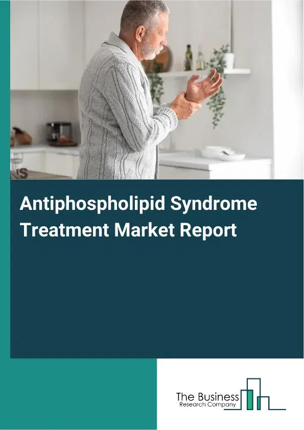 Antiphospholipid Syndrome Treatment Market Report 2026 Antiphospholipid Syndrome Treatment Market Report 2026