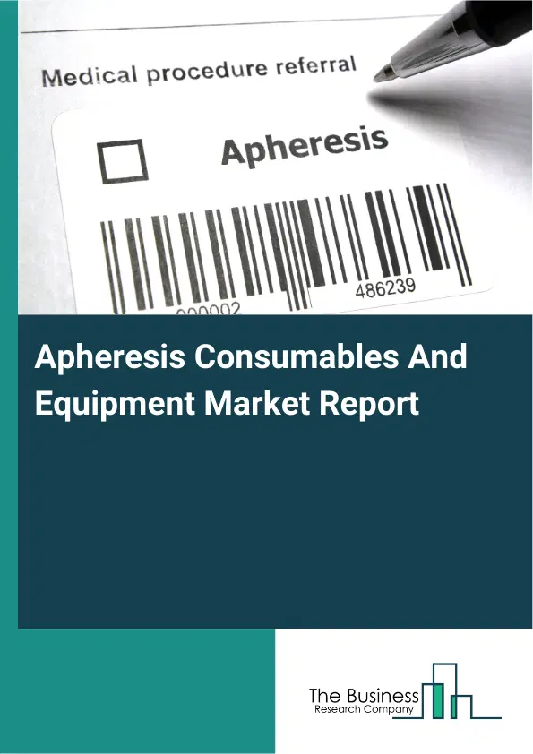 Apheresis Consumables And Equipment Market Report 2026 Apheresis Consumables And Equipment Market Report 2026