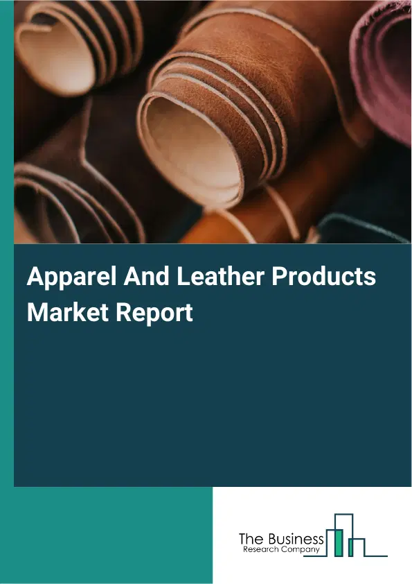 Global Apparel And Leather Products Market Report 2026 Global Apparel And Leather Products Market Report 2026